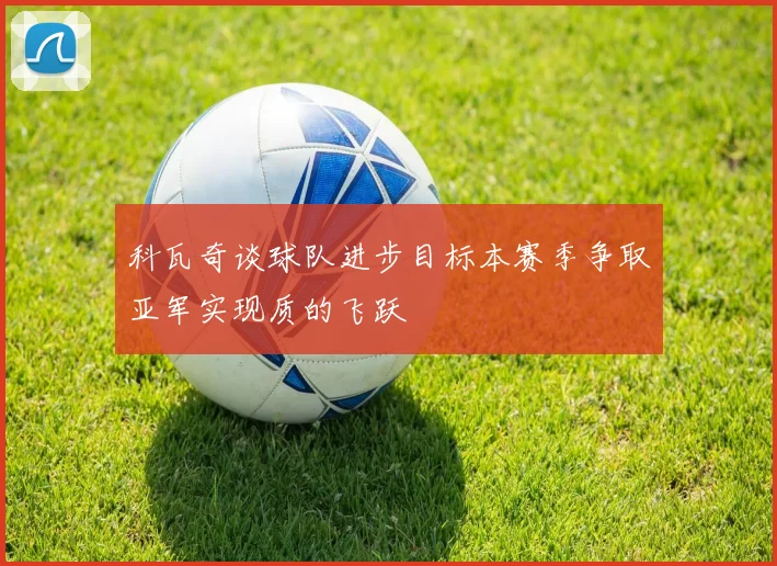 科瓦奇谈球队进步目标本赛季争取亚军实现质的飞跃