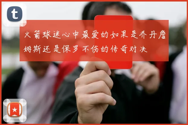 火箭球迷心中最爱的如果是乔丹詹姆斯还是保罗不伤的传奇对决